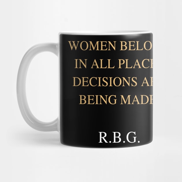 Women Belong In All Places Where Decisions Are Being Made Love Rbg by FisherSmalljLyEv